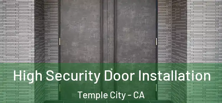 High Security Door Installation Temple City - CA